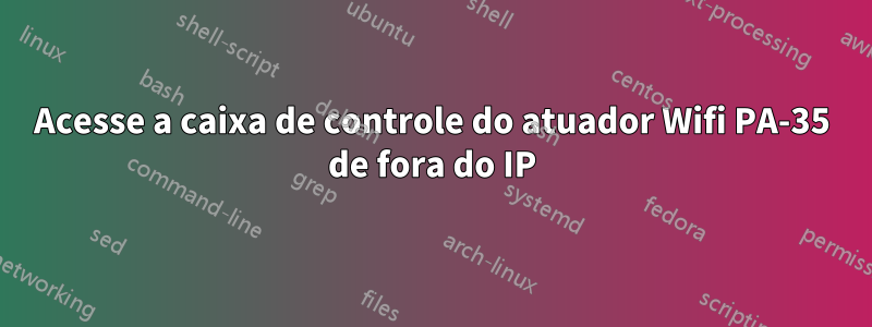 Acesse a caixa de controle do atuador Wifi PA-35 de fora do IP