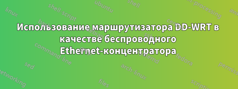 Использование маршрутизатора DD-WRT в качестве беспроводного Ethernet-концентратора