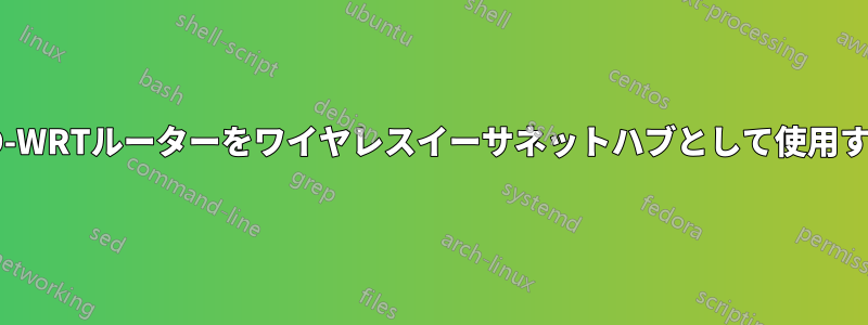 DD-WRTルーターをワイヤレスイーサネットハブとして使用する