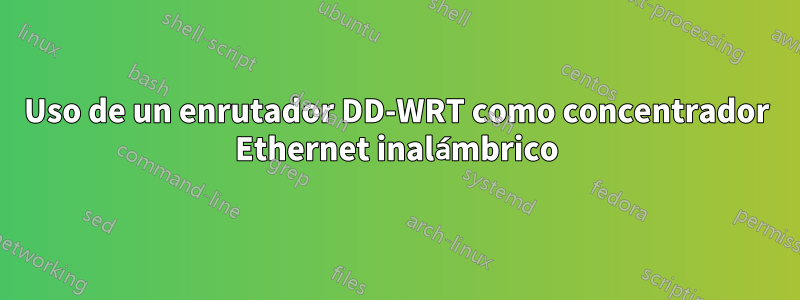 Uso de un enrutador DD-WRT como concentrador Ethernet inalámbrico