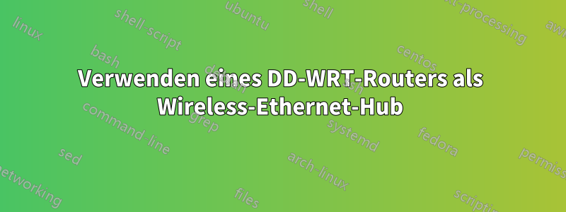 Verwenden eines DD-WRT-Routers als Wireless-Ethernet-Hub