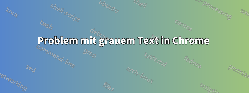 Problem mit grauem Text in Chrome