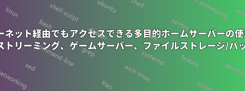 インターネット経由でもアクセスできる多目的ホームサーバーの使用開始: メディアストリーミング、ゲームサーバー、ファイルストレージ/バックアップ