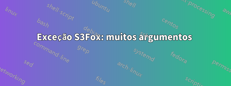 Exceção S3Fox: muitos argumentos