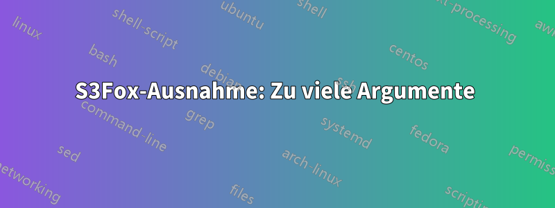 S3Fox-Ausnahme: Zu viele Argumente