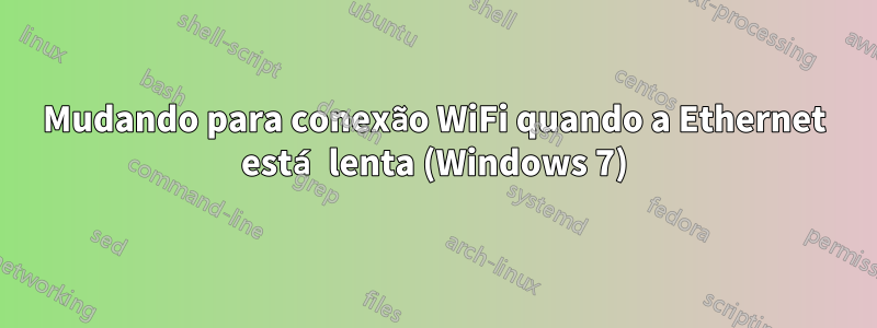 Mudando para conexão WiFi quando a Ethernet está lenta (Windows 7)