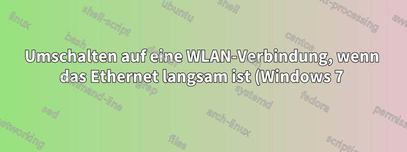 Umschalten auf eine WLAN-Verbindung, wenn das Ethernet langsam ist (Windows 7)