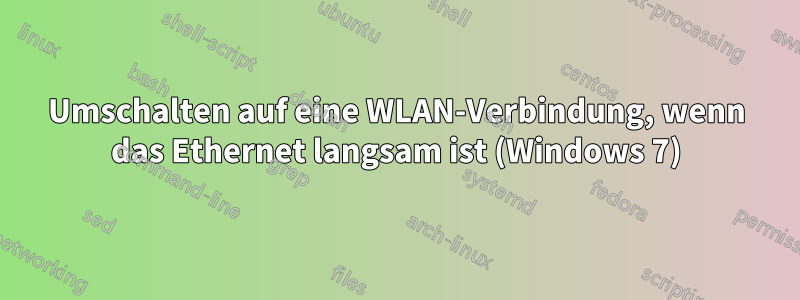 Umschalten auf eine WLAN-Verbindung, wenn das Ethernet langsam ist (Windows 7)