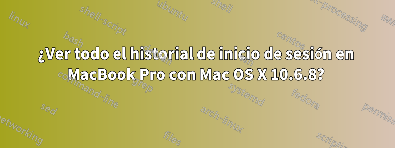 ¿Ver todo el historial de inicio de sesión en MacBook Pro con Mac OS X 10.6.8?