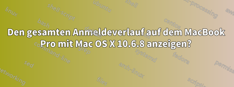 Den gesamten Anmeldeverlauf auf dem MacBook Pro mit Mac OS X 10.6.8 anzeigen?