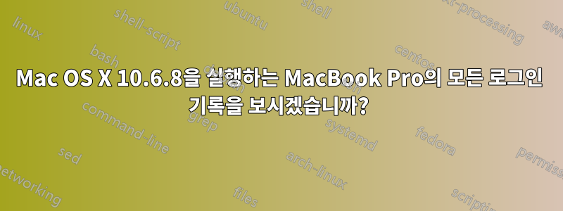 Mac OS X 10.6.8을 실행하는 MacBook Pro의 모든 로그인 기록을 보시겠습니까?