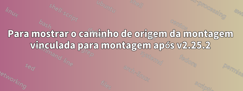 Para mostrar o caminho de origem da montagem vinculada para montagem após v2.25.2