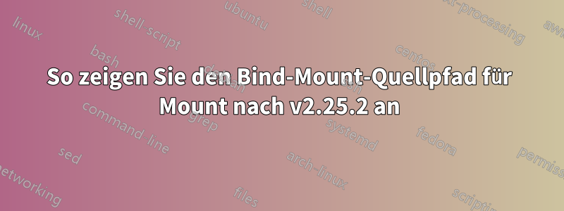 So zeigen Sie den Bind-Mount-Quellpfad für Mount nach v2.25.2 an