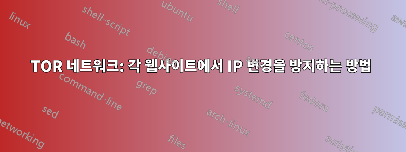 TOR 네트워크: 각 웹사이트에서 IP 변경을 방지하는 방법