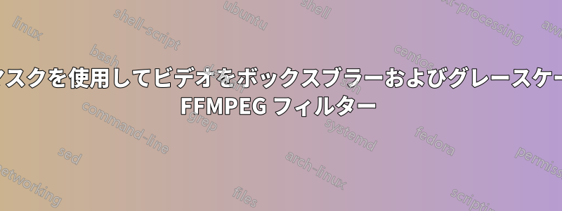 アルファマスクを使用してビデオをボックスブラーおよびグレースケール化する FFMPEG フィルター