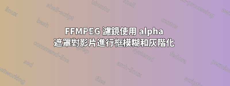 FFMPEG 濾鏡使用 alpha 遮罩對影片進行框模糊和灰階化