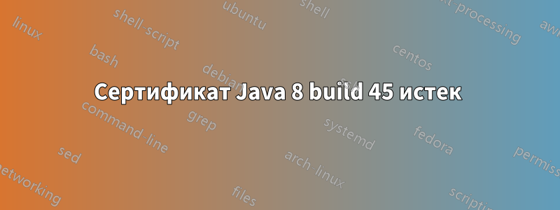 Сертификат Java 8 build 45 истек