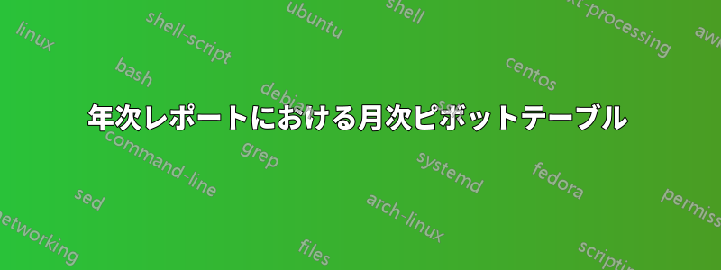 年次レポートにおける月次ピボットテーブル