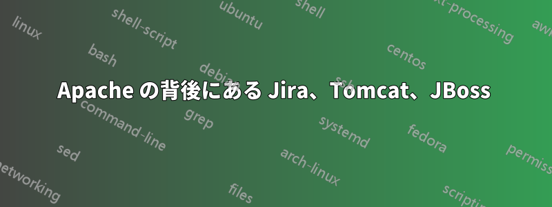 Apache の背後にある Jira、Tomcat、JBoss