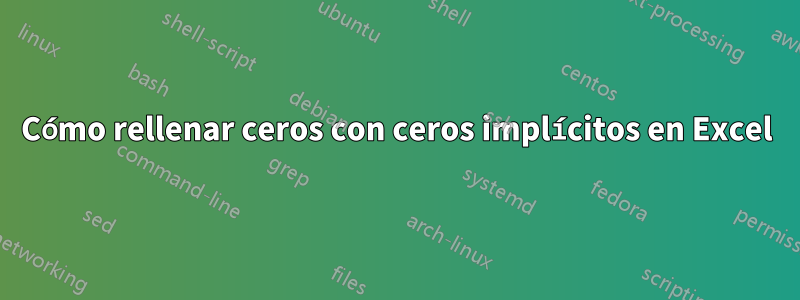 Cómo rellenar ceros con ceros implícitos en Excel