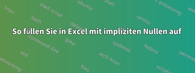 So füllen Sie in Excel mit impliziten Nullen auf