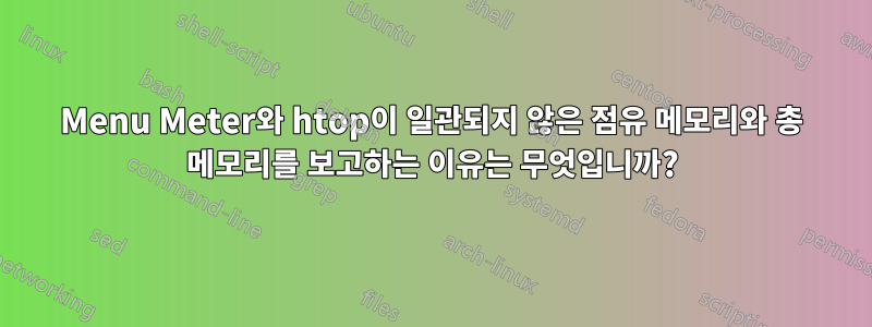 Menu Meter와 htop이 일관되지 않은 점유 메모리와 총 메모리를 보고하는 이유는 무엇입니까?