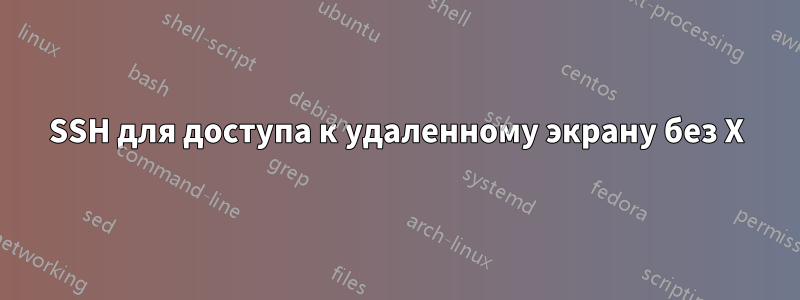 SSH для доступа к удаленному экрану без X