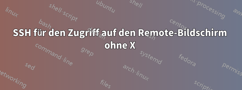 SSH für den Zugriff auf den Remote-Bildschirm ohne X