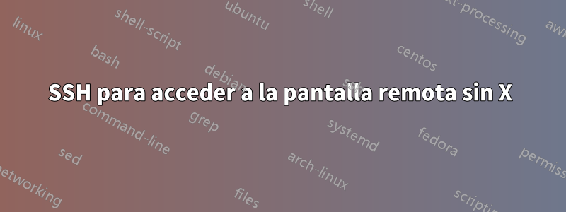 SSH para acceder a la pantalla remota sin X