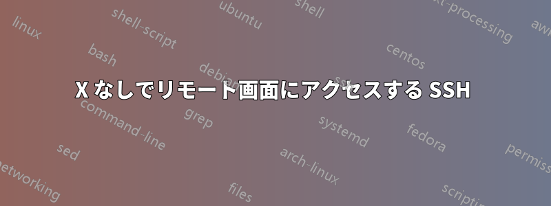 X なしでリモート画面にアクセスする SSH