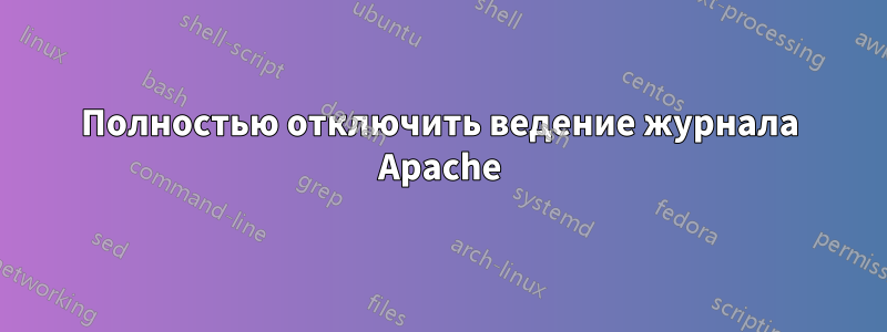 Полностью отключить ведение журнала Apache