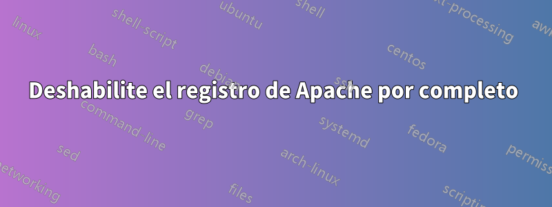 Deshabilite el registro de Apache por completo