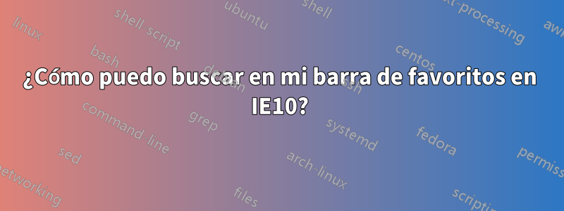 ¿Cómo puedo buscar en mi barra de favoritos en IE10?