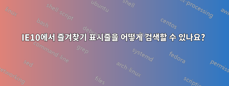 IE10에서 즐겨찾기 표시줄을 어떻게 검색할 수 있나요?