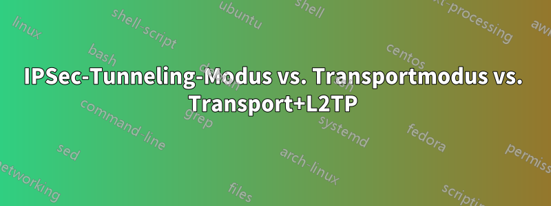 IPSec-Tunneling-Modus vs. Transportmodus vs. Transport+L2TP