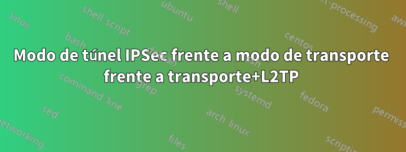 Modo de túnel IPSec frente a modo de transporte frente a transporte+L2TP