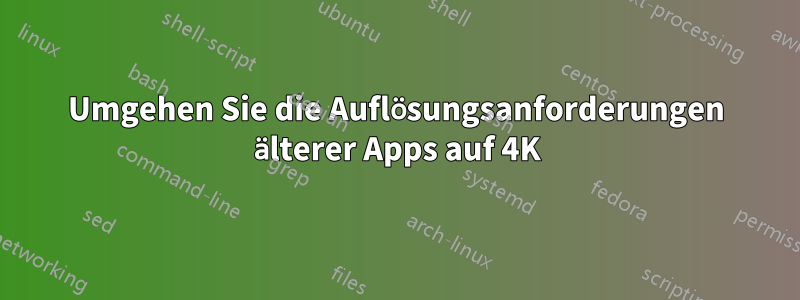 Umgehen Sie die Auflösungsanforderungen älterer Apps auf 4K