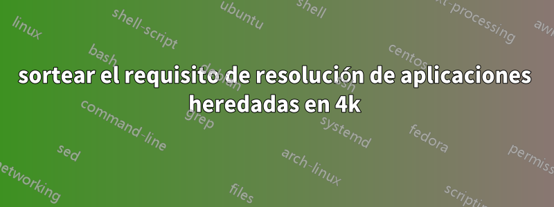 sortear el requisito de resolución de aplicaciones heredadas en 4k