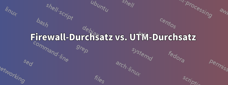 Firewall-Durchsatz vs. UTM-Durchsatz