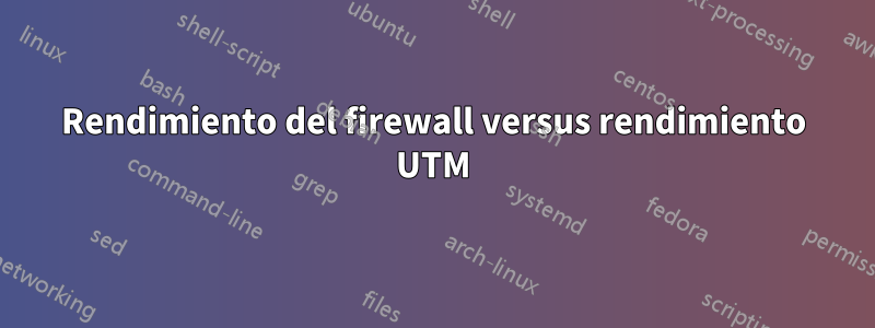 Rendimiento del firewall versus rendimiento UTM