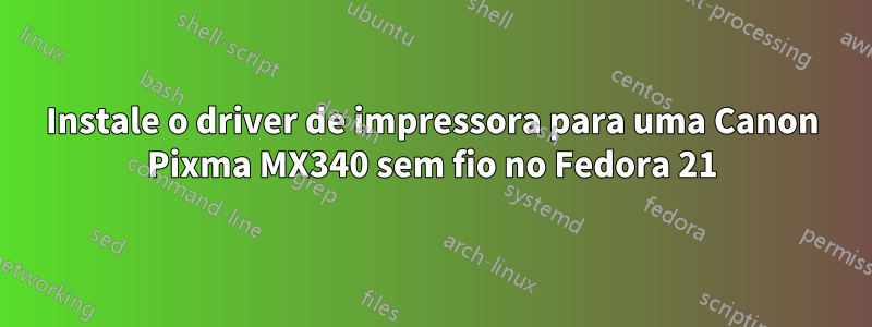 Instale o driver de impressora para uma Canon Pixma MX340 sem fio no Fedora 21