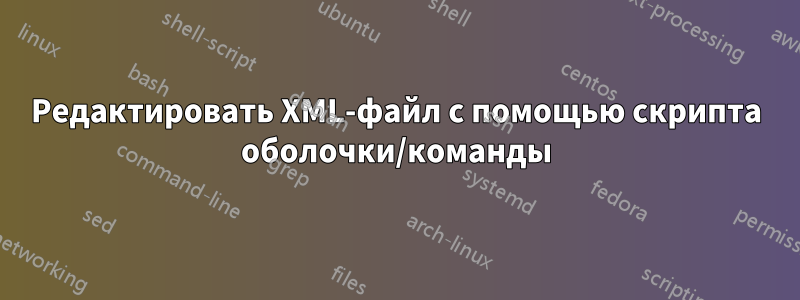 Редактировать XML-файл с помощью скрипта оболочки/команды