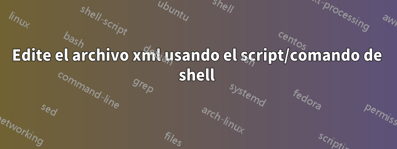 Edite el archivo xml usando el script/comando de shell