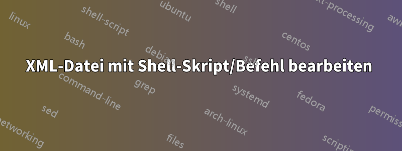 XML-Datei mit Shell-Skript/Befehl bearbeiten