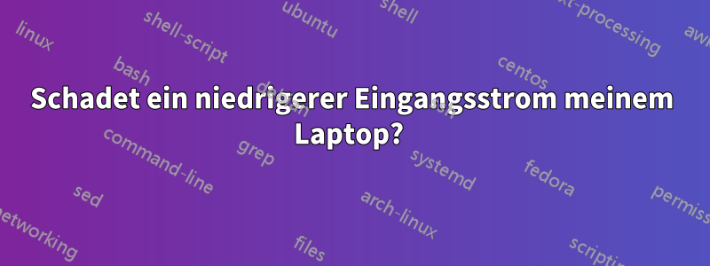 Schadet ein niedrigerer Eingangsstrom meinem Laptop? 