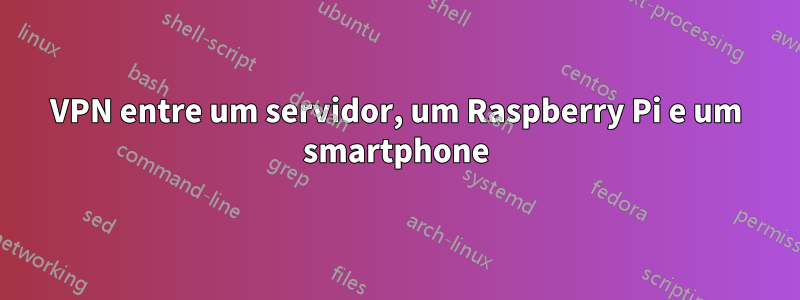 VPN entre um servidor, um Raspberry Pi e um smartphone