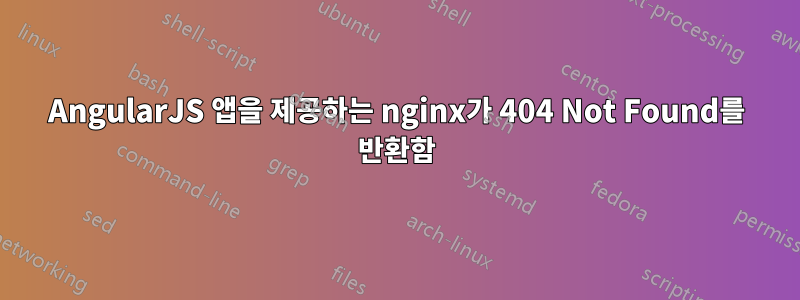 AngularJS 앱을 제공하는 nginx가 404 Not Found를 반환함