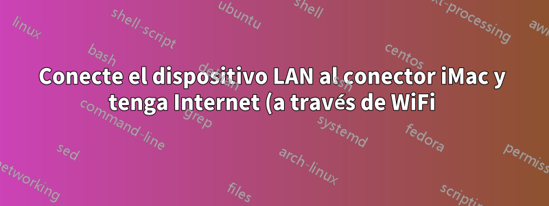 Conecte el dispositivo LAN al conector iMac y tenga Internet (a través de WiFi) en el dispositivo LAN