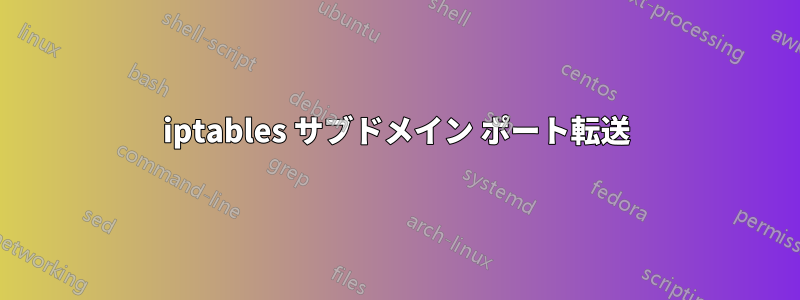 iptables サブドメイン ポート転送