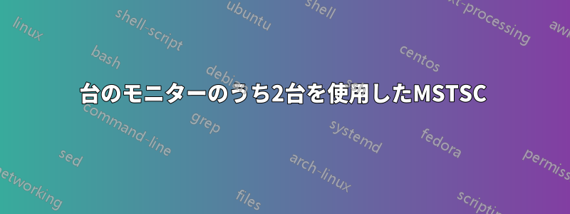 3台のモニターのうち2台を使用したMSTSC